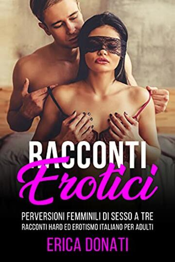 RACCONTI EROTICI: Perversioni Femminili di Sesso a Tre, Racconti Hard ed Erotismo Italiano per Adulti (Letteratura Erotica Vol. 2)